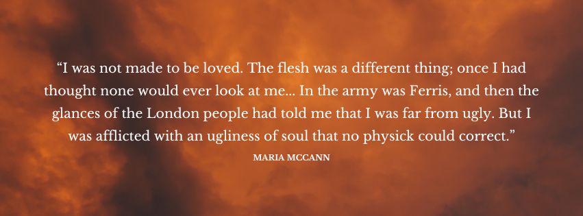 Decorative text of a quote from the novel, which reads as follows: “I was not made to be loved. The flesh was a different thing; once I had thought none would ever look at me... In the army was Ferris, and then the glances of the London people had told me that I was far from ugly. But I was afflicted with an ugliness of soul that no physick could correct.”